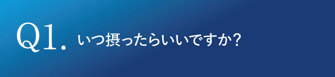 Q1.いつ摂ったらいいですか？