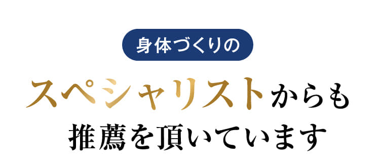 身体づくりのスペシャリストからも推薦を頂いています