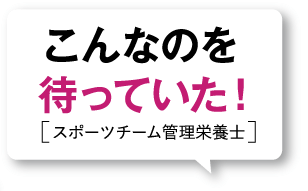 こんなのを待っていた![スポーツチーム管理栄養士]