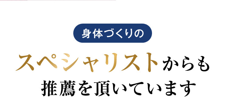 身体づくりのスペシャリストからも推薦を頂いています